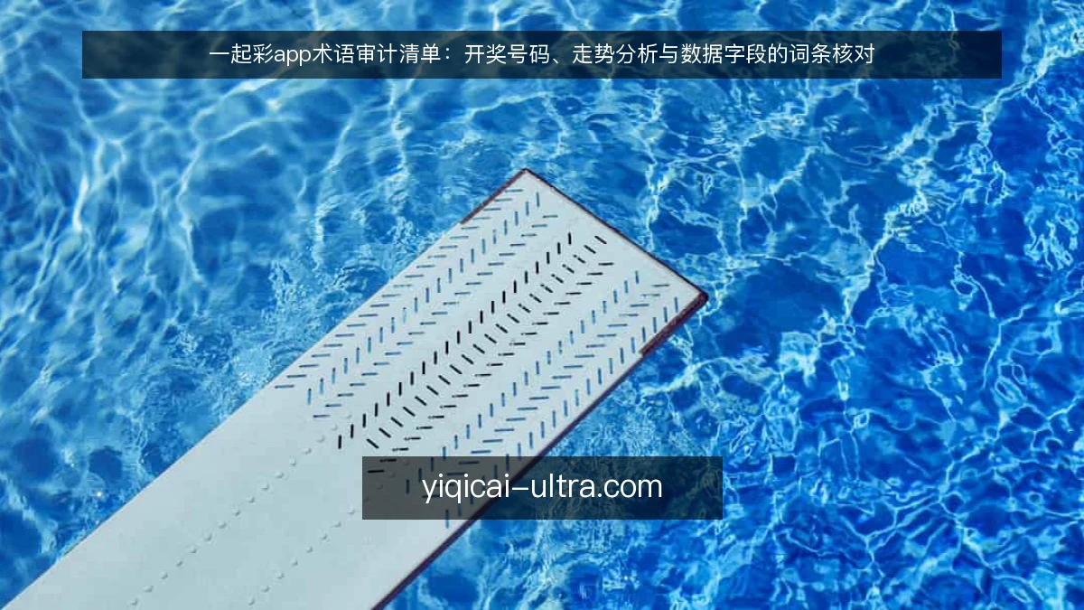 一起彩app术语审计清单:开奖号码、走势分析与数据字段的词条核对