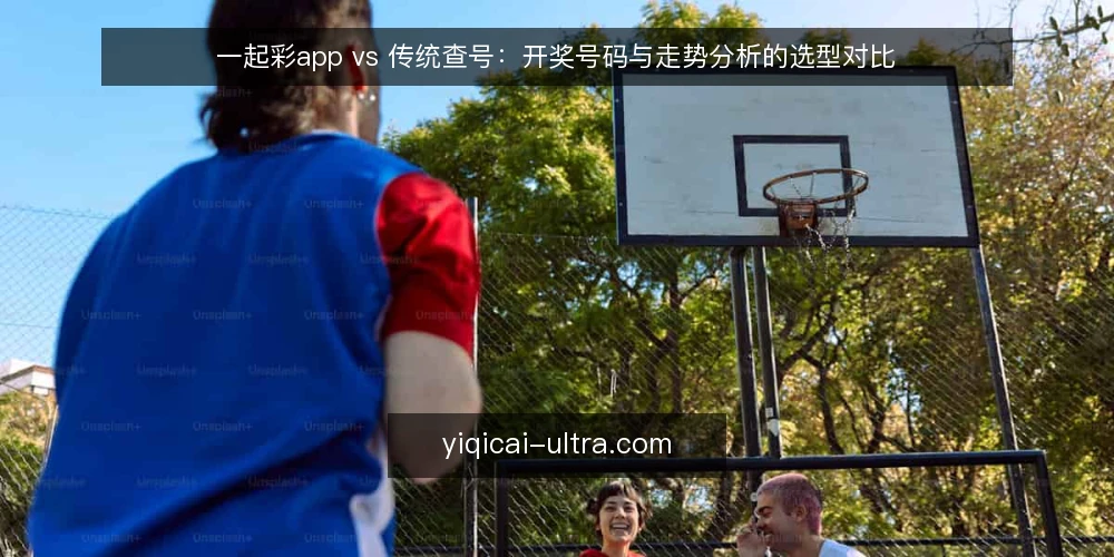 一起彩app vs 传统查号：开奖号码与走势分析的选型对比 — 先把需求定义清楚：你要核对还是分析 配图