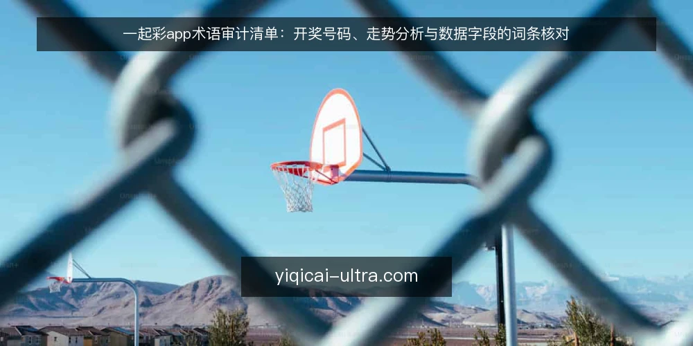 一起彩app术语审计清单:开奖号码、走势分析与数据字段的词条核对 — 为什么现在要做术语审计 配图