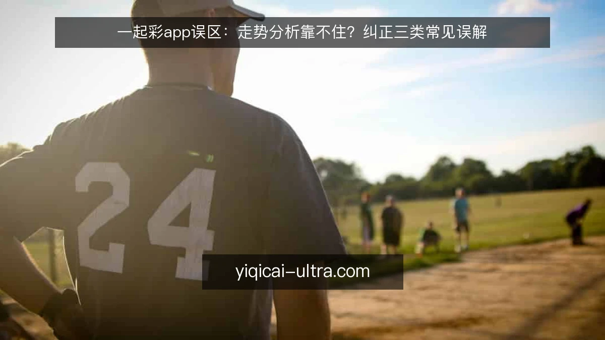 一起彩app误区:走势分析靠不住?纠正三类常见误解